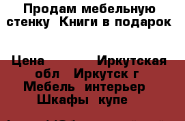 Продам мебельную стенку. Книги в подарок › Цена ­ 4 200 - Иркутская обл., Иркутск г. Мебель, интерьер » Шкафы, купе   